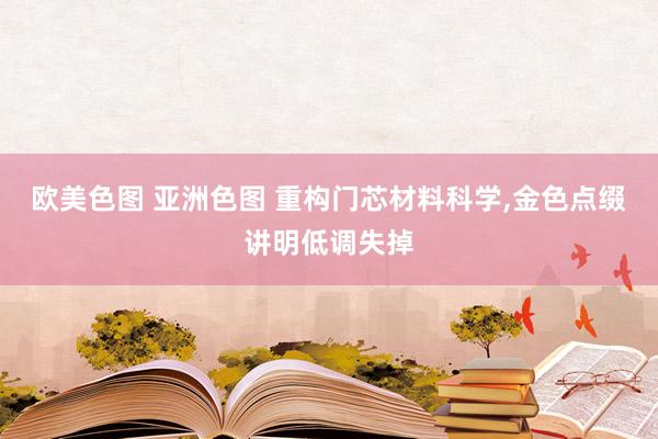 欧美色图 亚洲色图 重构门芯材料科学,金色点缀讲明低调失掉