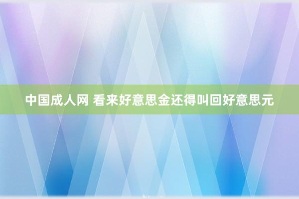 中国成人网 看来好意思金还得叫回好意思元