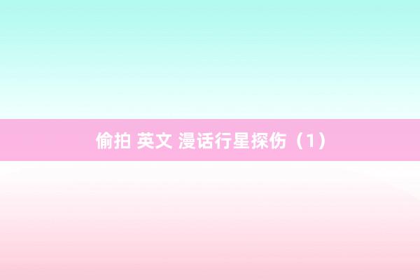 偷拍 英文 漫话行星探伤（1）
