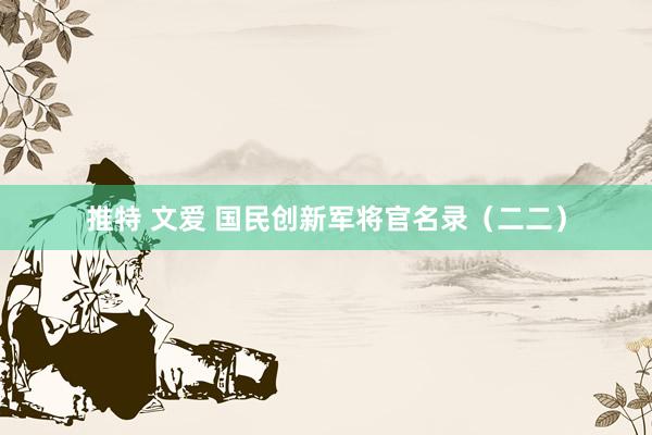 推特 文爱 国民创新军将官名录（二二）