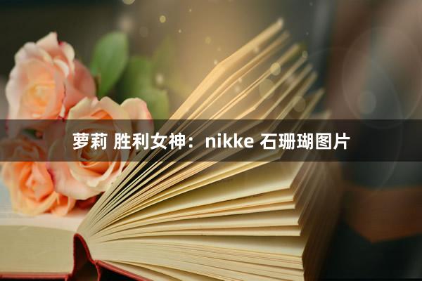 萝莉 胜利女神：nikke 石珊瑚图片